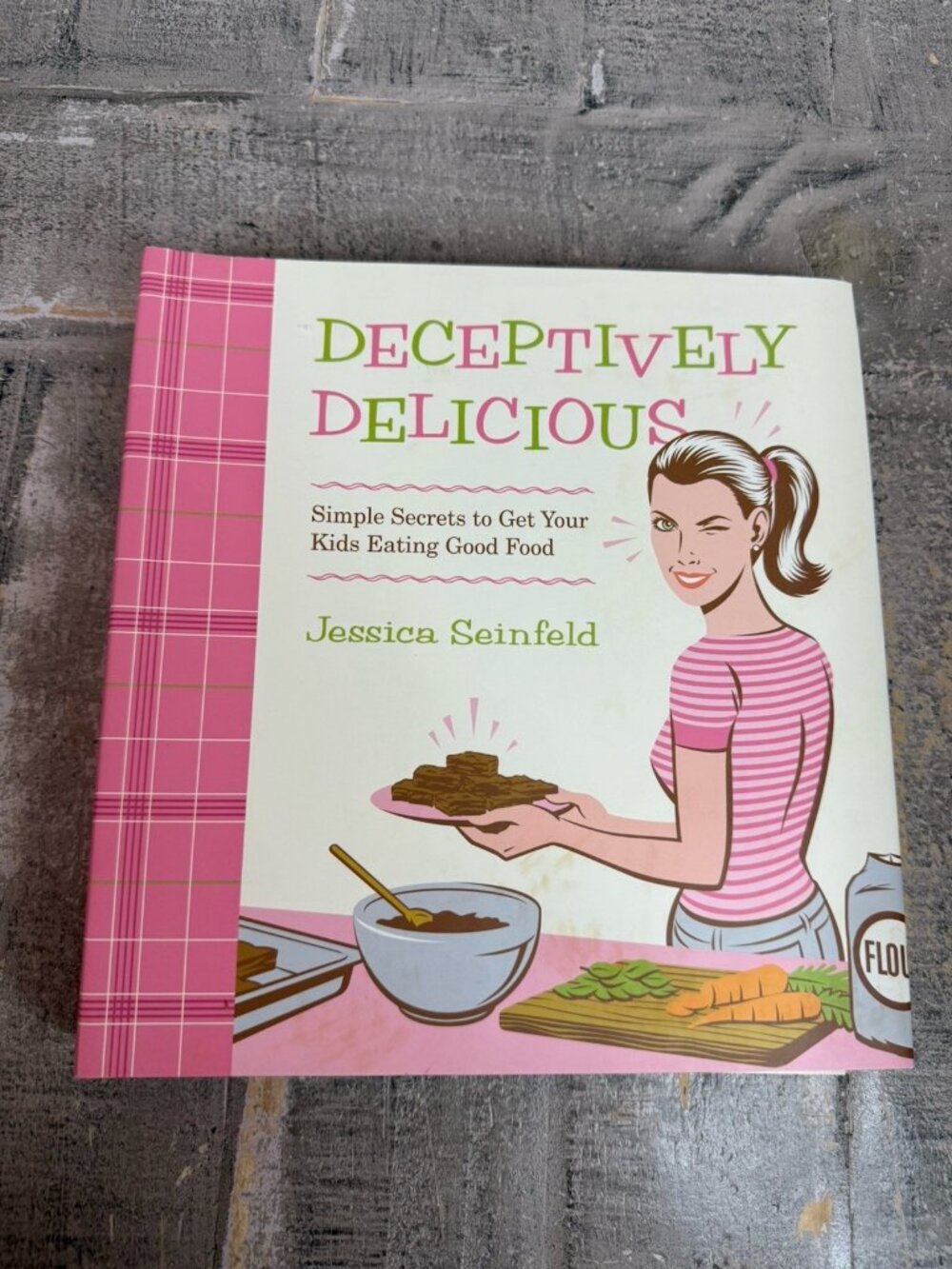 Deceptively Delicious : Simple Secrets to Get Your Kids Eating Good Food by...